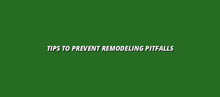 Tips to Prevent Remodeling Pitfalls