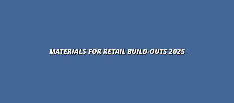 Materials for Retail Build-Outs 2025