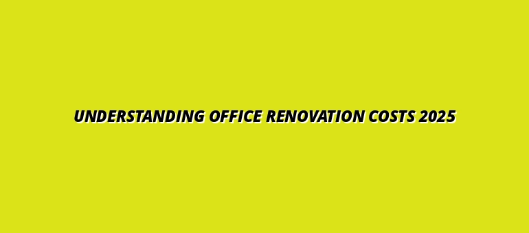 Understanding Office Renovation Costs 2025