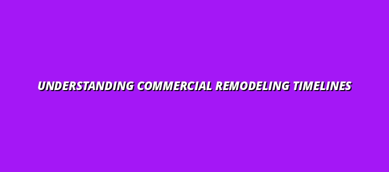 Understanding Commercial Remodeling Timelines